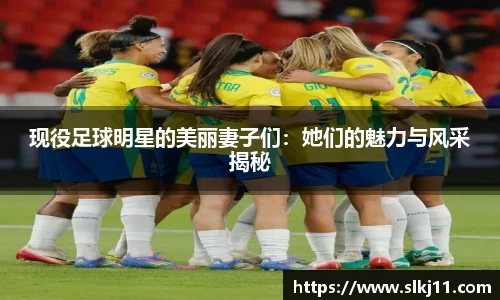 现役足球明星的美丽妻子们：她们的魅力与风采揭秘