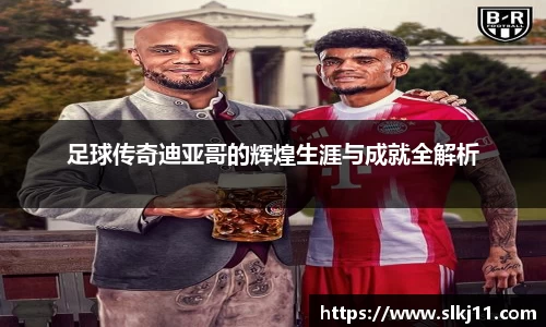 足球传奇迪亚哥的辉煌生涯与成就全解析